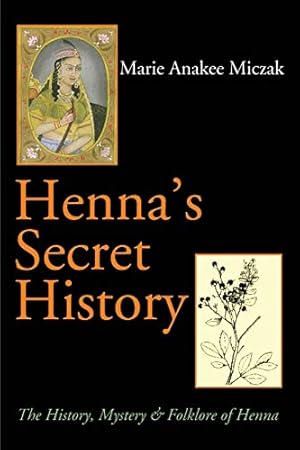 Imagen del vendedor de Henna's Secret History: The History, Mystery & Folklore of Henna a la venta por Pieuler Store
