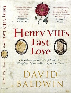 Henry VIII's Last Love: The Extraordinary Life of Katherine Willoughby, Lady-in-Waiting to the Tu...