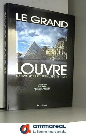 Seller image for Le Grand Louvre : Mtamorphose d'un muse 1981-1993 for sale by Ammareal