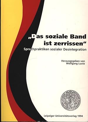 Seller image for Das soziale Band ist zerrissen",Sprachpraktiken sozialer Desintegration. Herausgegeben von Wolfgang Luutz. Unter Mitarbeit von Michael Franzke. for sale by Antiquariat Kastanienhof