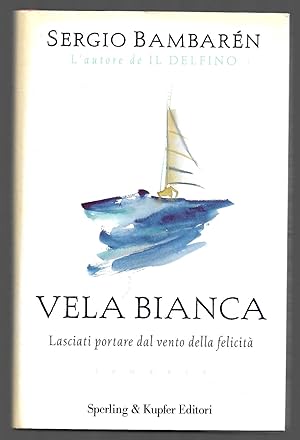 Seller image for Vela bianca - Lasciati portare del vento della felicit for sale by Sergio Trippini