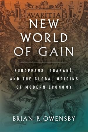 Imagen del vendedor de New World of Gain : Europeans, Guaran, and the Global Origins of Modern Economy a la venta por GreatBookPrices