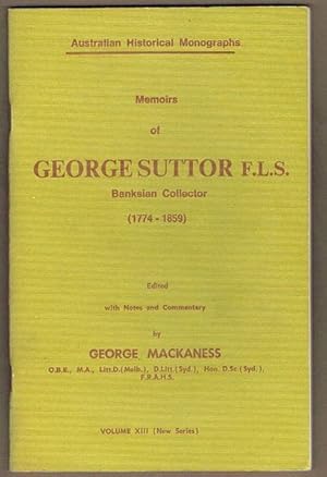 Memoirs of George Suttor F.L.S. Banksian Collector (1744-1859). Australian Historical Monographs ...