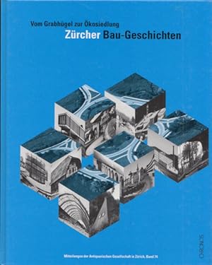 Vom Grabhügel zur Ökosiedlung: Zürcher Bau-Geschichten. (= Mitteilungen der Antiquarischen Gesell...