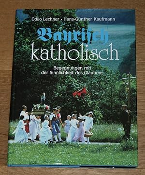 Seller image for Bayrisch katholisch. Begegnungen mit der Sinnlichkeit des Glaubens. for sale by Antiquariat Gallenberger