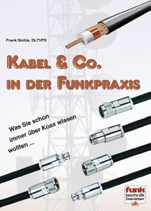 Kabel & Co. in der Funkpraxis : was Sie schon immer über Koax wissen wollten . Funk-Technik-Berat...
