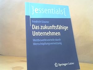 Bild des Verkufers fr Das zukunftsfhige Unternehmen : Wettbewerbsvorteile durch Wertschpfungsvernetzung. Essentials zum Verkauf von BuchKaffee Vividus e.K.