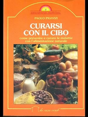 Seller image for Curarsi con il cibo. Prevenire e curare le malattie con l'alimentazione naturale - Paolo Pigozzi for sale by libreria biblos