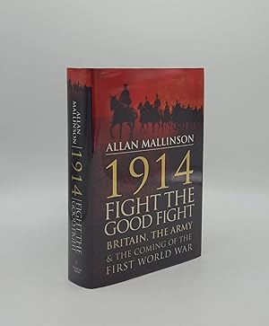 Seller image for 1914 FIGHT THE GOOD FIGHT Britain the Army and the Coming of the First World War for sale by Rothwell & Dunworth (ABA, ILAB)