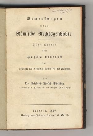 Bemerkungen über Römische Rechtsgeschichte. Eine Kritik über Hugo's Lehrbuch der Geschichte des R...