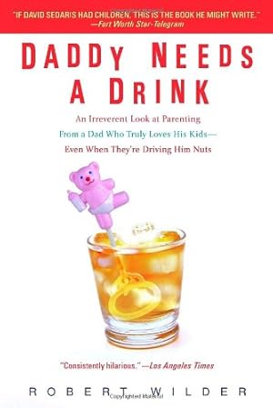 Bild des Verkufers fr Daddy Needs a Drink: An Irreverent Look at Parenting from a Dad Who Truly Loves His Kids-- Even When They're Driving Him Nuts by Wilder, Robert [Paperback ] zum Verkauf von booksXpress