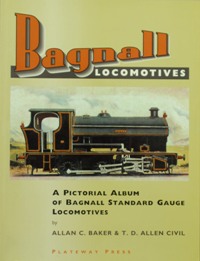 BAGNALL LOCOMOTIVES : A PICTORIAL ALBUM OF BAGNALL STANDARD GAUGE LOCOMOTIVES