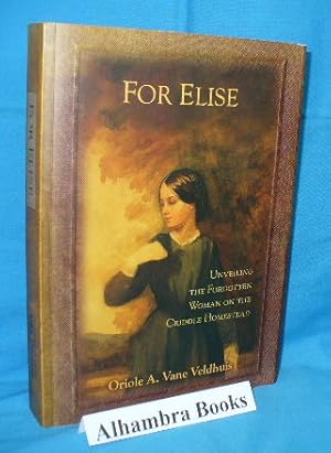 Seller image for For Elise : Unveiling the Forgotten Woman on the Criddle Homestead for sale by Alhambra Books