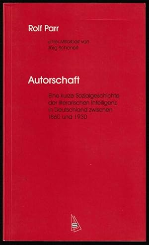 Autorschaft. Eine kurze Sozialgeschichte der literarischen Intelligenz in Deutschland zwischen 18...