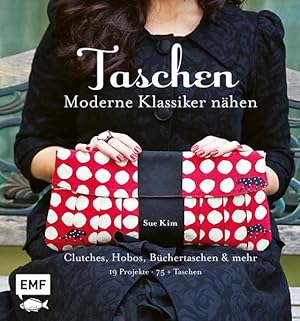 Taschen - Moderne Klassiker nähen Clutches, Hobos, Büchertaschen und mehr - 19 Projekte, über 75 ...