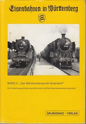 Der Bahnknotenpunkt Aulendorf: Die Verkehrsgeschichte des Bahnhofs und des Bahnbetriebswerkes Aul...