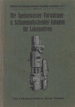 Seller image for Die Speisewasser-Vorwrmer- und Schlammabscheider-Anlagen fr Lokomotiven: Ggemeinverstndliche Beschreibung. - for sale by Antiquariat Tautenhahn