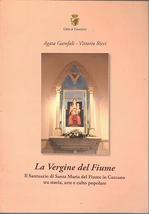 La Vergine del Fiume. Il Santuario di Santa Maria del Fiume in Ceccano tra storia, arte e culto p...