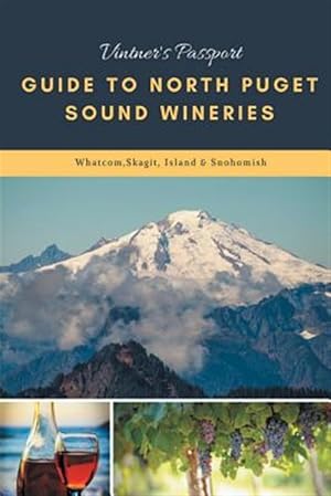 Imagen del vendedor de Vintners Passport Guide to North Puget Sound Wineries: Whatcom, Skagit, Island & Snohomish a la venta por GreatBookPrices