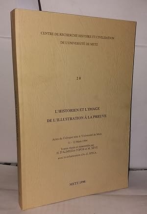 Image du vendeur pour L'historien et l'image de l'illustration  la preuve: Actes du colloque tenu  l'universit de Metz 11-12 Mars 1994 mis en vente par Librairie Albert-Etienne