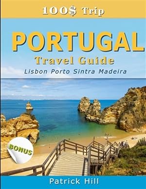 Seller image for 100$ Trip - PORTUGAL Travel Guide: Lisbon, Porto, Sintra and Madeira for sale by GreatBookPrices