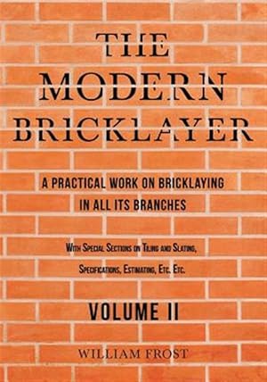 Imagen del vendedor de The Modern Bricklayer - A Practical Work on Bricklaying in all its Branches - Volume II a la venta por GreatBookPrices