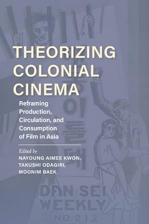 Imagen del vendedor de Theorizing Colonial Cinema : Reframing Production, Circulation, and Consumption of Film in Asia a la venta por GreatBookPrices