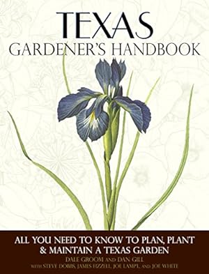 Seller image for Texas Gardener's Handbook: All You Need to Know to Plan, Plant & Maintain a Texas Garden by Groom, Dale, Gill, Dan [Paperback ] for sale by booksXpress