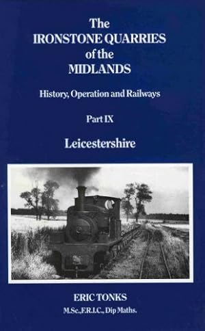 THE IRONSTONE QUARRIES OF THE MIDLANDS - HISTORY, OPERATION AND RAILWAYS Part IX - LEICESTERSHIRE