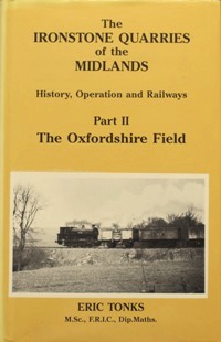 THE IRONSTONE QUARRIES OF THE MIDLANDS - HISTORY, OPERATION AND RAILWAYS Part II - THE OXFORDSHIR...