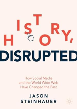 Image du vendeur pour History, Disrupted : How Social Media and the World Wide Web Have Changed the Past mis en vente par GreatBookPrices