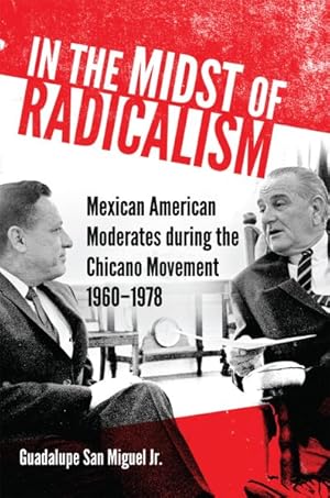 Image du vendeur pour In the Midst of Radicalism : Mexican American Moderates During the Chicano Movement; 1960-1978 mis en vente par GreatBookPrices
