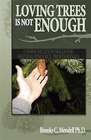 Image du vendeur pour Loving Trees Is Not Enough : Communication Skills for Natural Resource Professionals mis en vente par GreatBookPrices