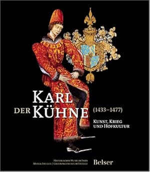 Karl der Kühne : (1433 - 1477) ; Kunst, Krieg und Hofkultur ; [Katalog zur Ausstellung "Karl der ...