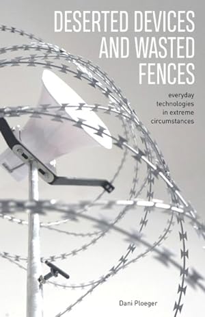 Seller image for Deserted Devices and Wasted Fences : Everyday Technologies in Extreme Circumstances for sale by GreatBookPrices