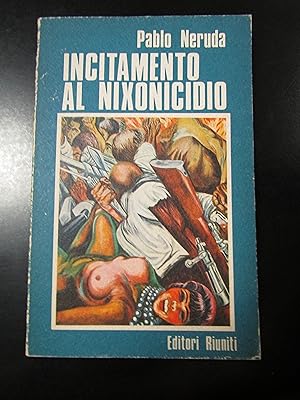 Pablo Neruda. Incitamento al nixonicidio e elogio della rivoluzione cilena. Editori riuniti 1973 ...