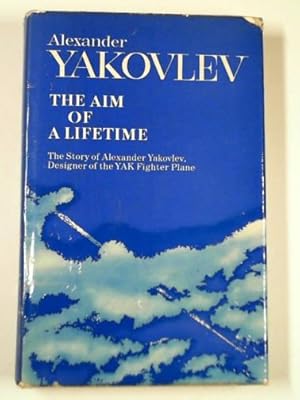 Seller image for The aim of a lifetime: the story of Alexander Yakovlev, designer of the YAK fighter plane for sale by Cotswold Internet Books