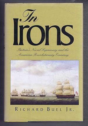 In Irons. Britain's Naval Supremecy and the American Revolutionary Economy