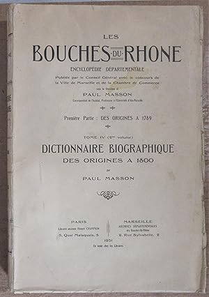 Les Bouches du Rhône : Encyclopédie Départementale : Tome IV-2 : Dictionnaire Biographique des Or...