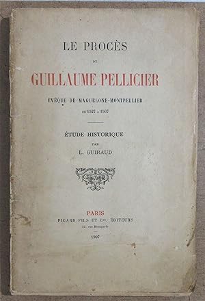 Le Procès de Guillaume Pellicier Evêque de Maguelonne-Montpellier de 1527 à 1567 : Etude Historique