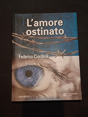Ciordinik Federico, L'amore ostinato, Meridiano Zero, 2015 - I