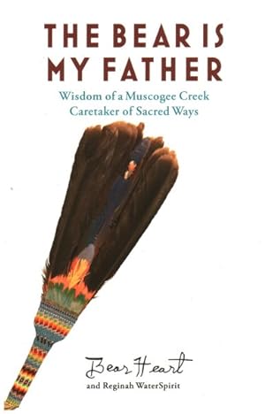 Imagen del vendedor de Bear Is My Father : Wisdom of a Muscogee Creek Caretaker of Sacred Ways a la venta por GreatBookPrices