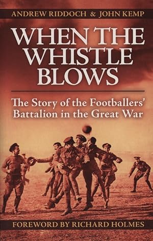Immagine del venditore per WHEN THE WHISTLE BLOWS - THE STORY OF THE FOOTBALLERS' BATTALION IN THE GREAT WAR venduto da Sportspages