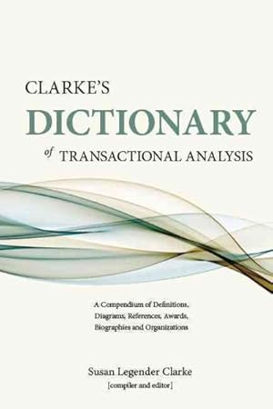 Imagen del vendedor de Clarke's Dictionary of Transactional Analysis : A Compendium of Definitions, Diagrams, References, Awards, Biographies, and Organizations a la venta por GreatBookPrices