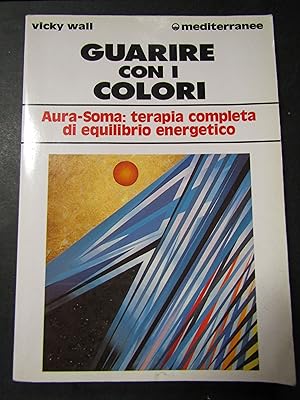 Seller image for Wall Vicky. Guarire con i colori. Aura-Soma: terapia completa di equilibrio energetico. Mediterranee. 1996 for sale by Amarcord libri