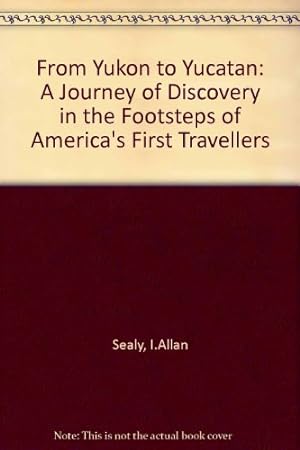 Imagen del vendedor de From Yukon to Yucatan: A Journey of Discovery in the Footsteps of America's First Travellers a la venta por WeBuyBooks