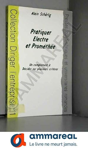 Seller image for Pratiquer Electre et Promthe . Un complment  dcider sur plusieurs critres for sale by Ammareal