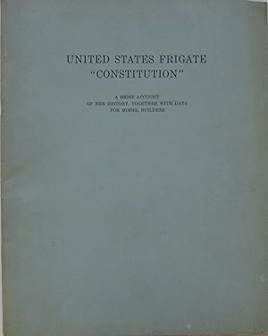 United States Frigate "Constitution": A Brief Account of her History, Together with Data for Mode...