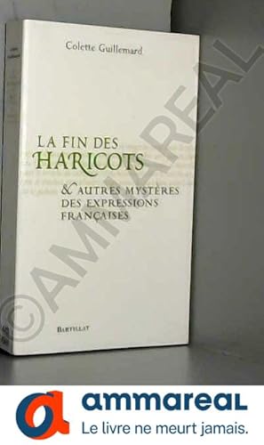 Image du vendeur pour La Fin des haricots et autres mystres des expressions franaises mis en vente par Ammareal