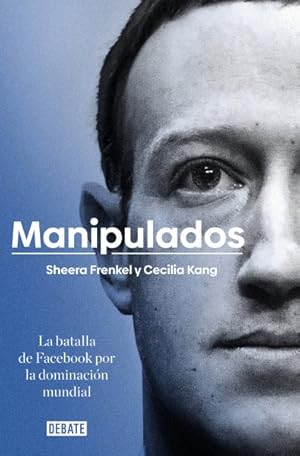 Imagen del vendedor de Manipulados / An Ugly Truth : La Batalla De Facebook Por La Dominacin Mundial/ Inside Facebook's Battle for Domination -Language: spanish a la venta por GreatBookPrices